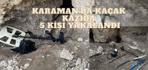  Karaman'da kazı yapan 5 kişi yakalandı