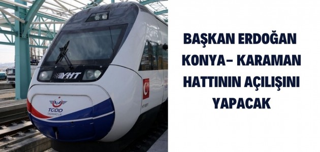  Konya-Karaman Hızlı Tren Hattı Cumhurbaşkanı Erdoğan'ın katılımıyla açılacak