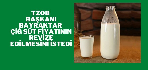  TZOB Başkanı Bayraktar çiğ süt fiyatının revize edilmesini istedi