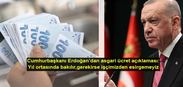  Cumhurbaşkanı Erdoğan'dan asgari ücret açıklaması :Yıl ortasında bakılır,gerekirse işçimizden esirgemeyiz
