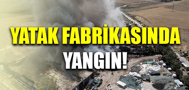  YATAK FABRİKASINDA YANGIN!