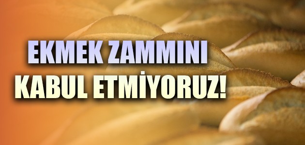  EKMEK ZAMMINI KABUL ETMİYORUZ! 