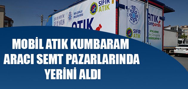  MOBİL ATIK KUMBARAM ARACI SEMT PAZARLARINDA YERİNİ ALDI