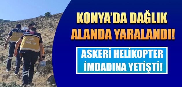  KONYA’DA DAĞLIK ALANDA YARALANDI! 