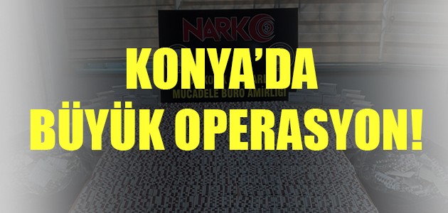  KONYA’DA  BÜYÜK OPERASYON!