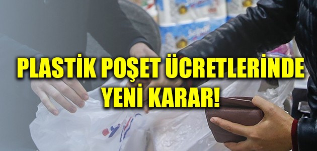  PLASTİK POŞET ÜCRETLERİNDE YENİ KARAR!