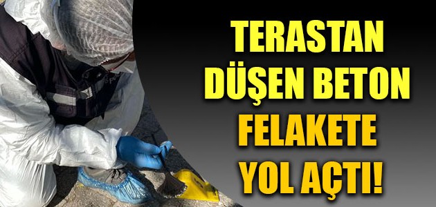  TERASTAN DÜŞEN BETON FELAKETE YOL AÇTI!