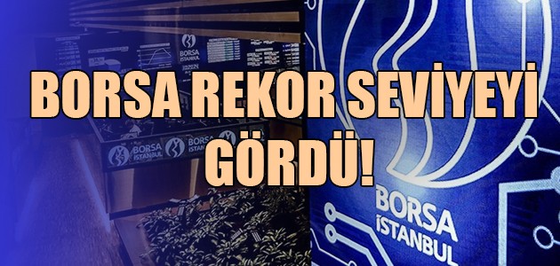  BORSA REKOR SEVİYEYİ GÖRDÜ!