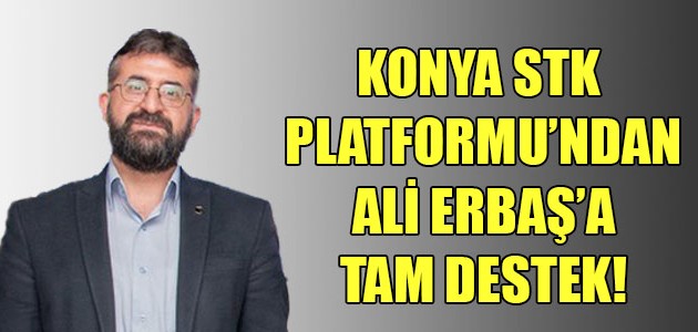  KONYA STK PLATFORMU'NDAN ALİ ERBAŞ'A TAM DESTEK!