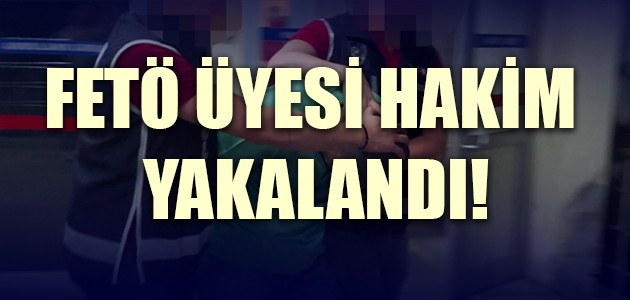  FETÖ ÜYESİ HAKİM YAKALANDI!