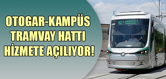  OTOGAR -KAMPÜS TRAMVAY HATTI HİZMETE AÇILIYOR!