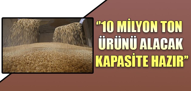  ‘’10 MİLYON TON ÜRÜNÜ ALACAK KAPASİTE HAZIR’’