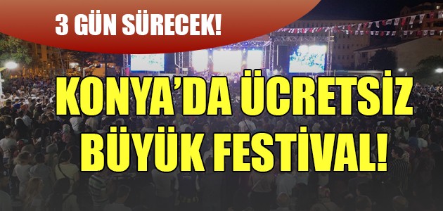  KONYA’DA ÜCRETSİZ BÜYÜK  FESTİVAL!