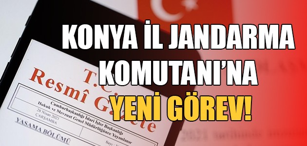  KONYA İL JANDARMA KOMUTANI’NA YENİ GÖREV!