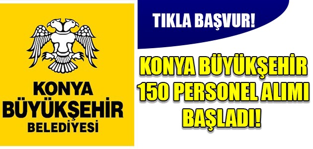  KONYA BÜYÜKŞEHİR 150 PERSONEL ALIMI BAŞLADI! TIKLA BAŞVUR!