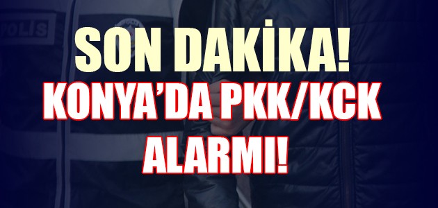  SON DAKİKA! KONYA’DA PKK/KCK ALARMI!