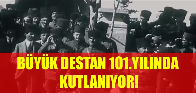  BÜYÜK DESTAN 101.YILINDA KUTLANIYOR!