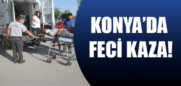  KONYA’DA FECİ KAZA!