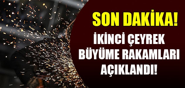  SON DAKİKA! İKİNCİ ÇEYREK BÜYÜME RAKAMLARI AÇIKLANDI!