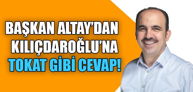  BAŞKAN ALTAY’DAN  KILIÇDAROĞLU’NA TOKAT GİBİ CEVAP!