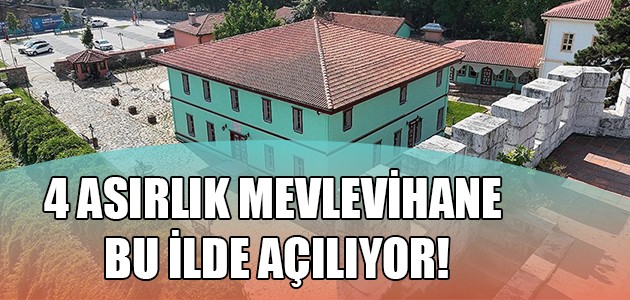  4 ASIRLIK MEVLEVİHANE BU İLDE AÇILIYOR!