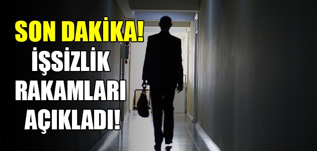  SON DAKİKA! İŞSİZLİK RAKAMLARI AÇIKLADI!