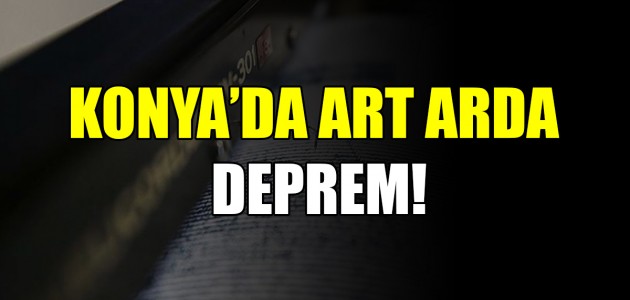  KONYA’DA ART ARDA DEPREM!