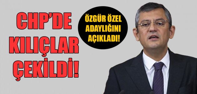  CHP’DE KILIÇLAR ÇEKİLDİ! ÖZGÜR ÖZEL ADAYLIĞINI AÇIKLADI!