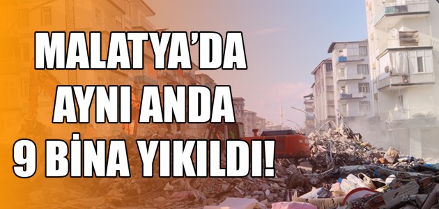  MALATYA’DA AYNI ANDA 9 BİNA YIKILDI!