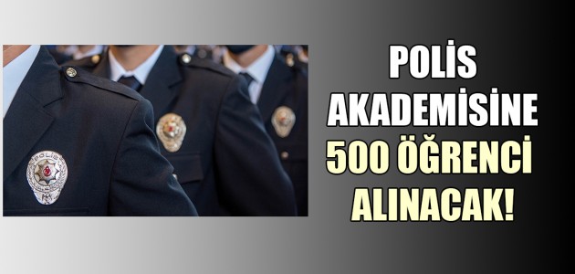  POLİS AKADEMİSİNE 500 ÖĞRENCİ ALINACAK!