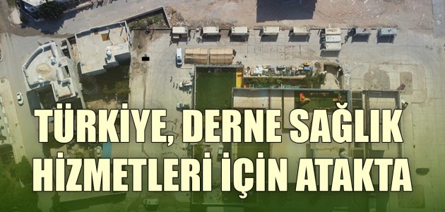  TÜRKİYE, DERNE SAĞLIK HİZMETLERİ İÇİN ATAKTA