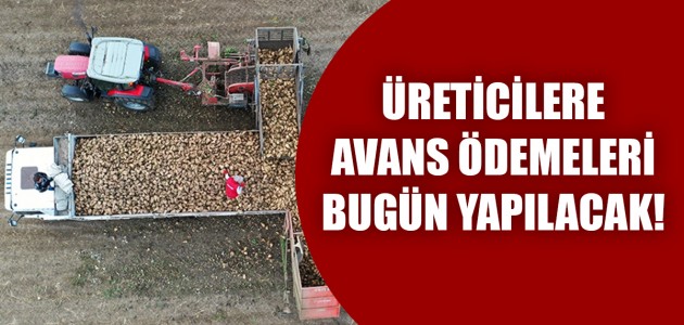  ÜRETİCİLERE AVANS ÖDEMELERİ BUGÜN YAPILACAK!