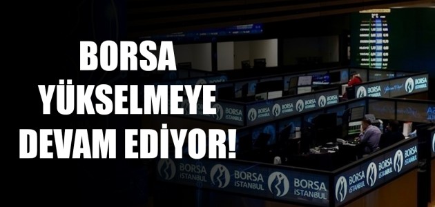  BORSA YÜKSELMEYE DEVAM EDİYOR!