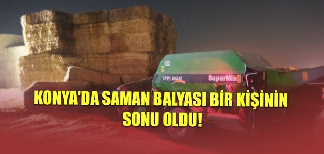  KONYA'DA SAMAN BALYASI BİR KİŞİNİN SONU OLDU!