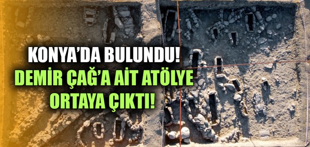  KONYA’DA BULUNDU! DEMİR ÇAĞ’A AİT ATÖLYE ORTAYA ÇIKTI! 