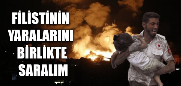  FİLİSTİNİN YARALARINI BİRLİKTE SARALIM