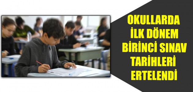  OKULLARDA İLK DÖNEM BİRİNCİ SINAV TARİHLERİ ERTELENDİ