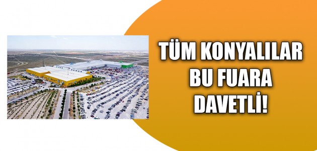  TÜM KONYALILAR BU FUARA DAVETLİ!