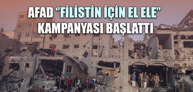  AFAD ‘’FİLİSTİN İÇİN EL ELE’’ KAMPANYASI BAŞLATTI