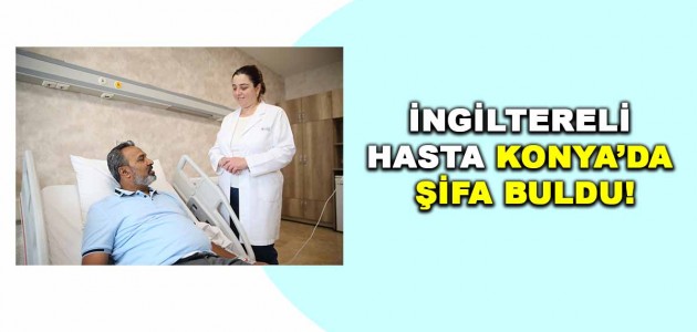  İNGİLTERELİ HASTA KONYA’DA ŞİFA BULDU!