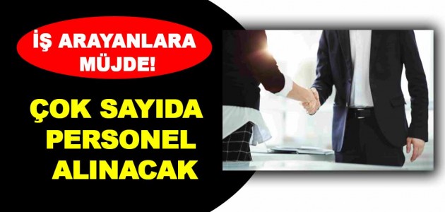  İŞ ARAYANLARA MÜJDE! ÇOK SAYIDA PERSONEL ALINACAK