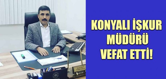  KONYALI İŞKUR  MÜDÜRÜ VEFAT ETTİ!