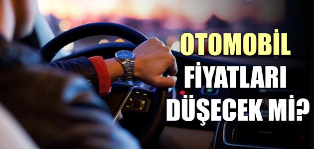  OTOMOBİL FİYATLARI DÜŞECEK Mİ?