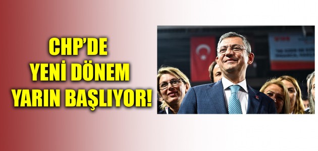  CHP’DE YENİ DÖNEM YARIN BAŞLIYOR!