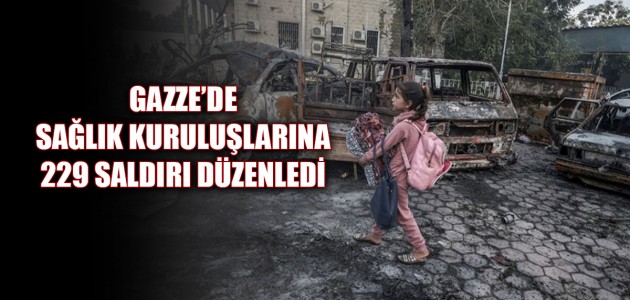  GAZZE’DE SAĞLIK KURULUŞLARINA 229 SALDIRI DÜZENLEDİ