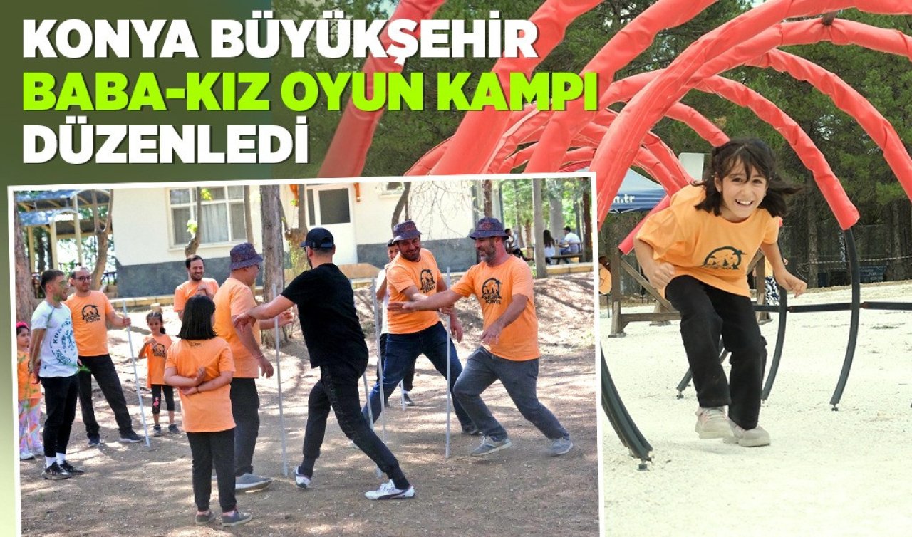 Konya Büyükşehir “Baba-Kız Oyun Kampı“Düzenledi