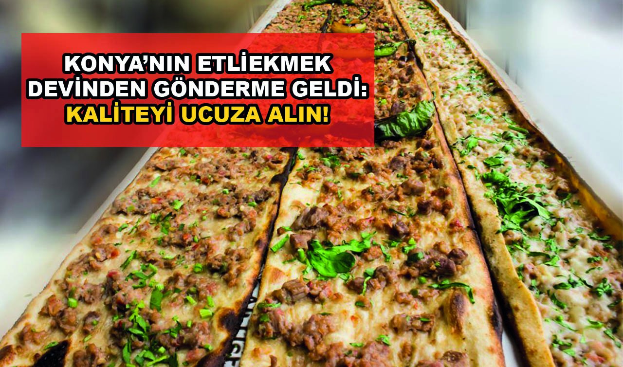  Konya’nın etliekmek devinden gönderme geldi: Kaliteyi ucuza alın!